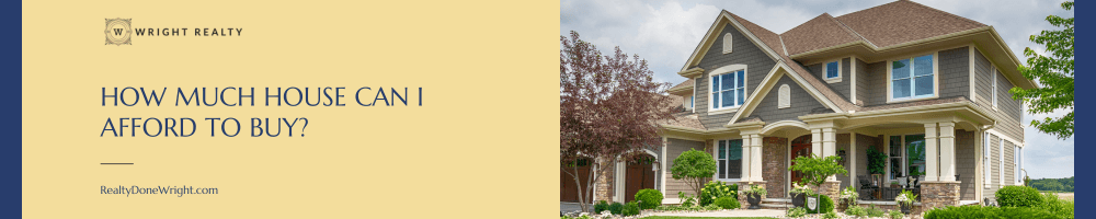 How Much House Can I Afford to Buy?