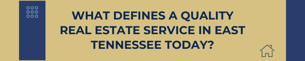 What Defines a Quality Real Estate Service in East Tennessee Today?
